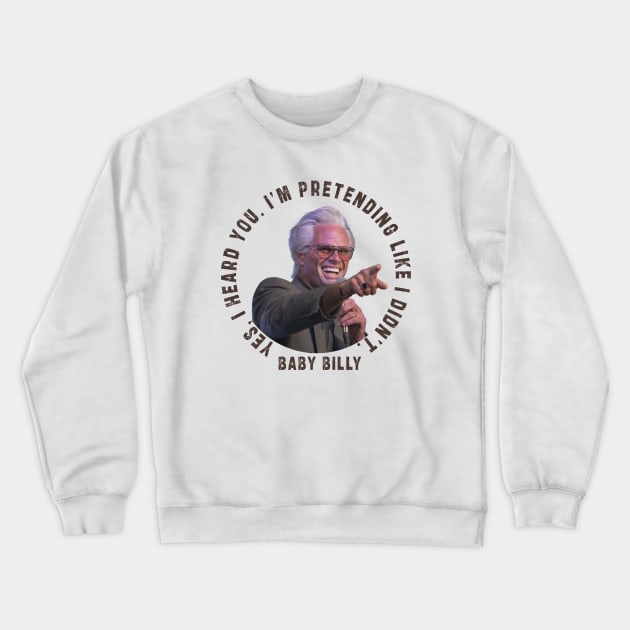 uncle baby billy: funny newest baby billy design with quote saying "YES, I HEARD YOU. I’M PRETENDING LIKE I DIDN’T" Crewneck Sweatshirt by Ksarter